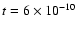 $t = 6 \times 10^{-10}$