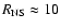 $R_{\rm NS} \approx 10$