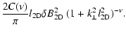 $\displaystyle {2 C(\nu) \over \pi} l_{\rm 2D} \delta B_{\rm 2D}^2 ~ (1 + k_{\perp}^2 l_{\rm 2D}^2)^{-\nu}.$