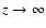$z \rightarrow \infty$