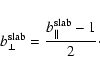 \begin{displaymath}%
b_{\perp}^{\rm slab} = \frac{b_{\parallel}^{\rm slab}-1}{2}\cdot
\end{displaymath}
