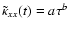 $\tilde{\kappa}_{xx} (t) = a \tau^{b}$