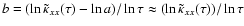 $b= (\ln \tilde{\kappa}_{xx} (\tau) -\ln a) / \ln \tau \approx (\ln \tilde{\kappa}_{xx} (\tau)) / \ln \tau$