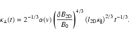 \begin{displaymath}%
\kappa_{\perp} (t) = 2^{-1/3} \alpha (\nu) \left( {\delta B...
...} \left( l_{\rm 2D} \kappa_{\parallel} \right)^{2/3} t^{-1/3}.
\end{displaymath}