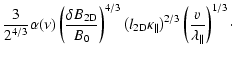 $\displaystyle {3 \over 2^{4/3}} \alpha (\nu) \left( {\delta B_{\rm 2D} \over B_...
...{\parallel} \right)^{2/3}
\left( v \over \lambda_{\parallel} \right)^{1/3}\cdot$