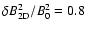 $\delta B_{\rm 2D}^2 / B_0^2 = 0.8$