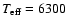 $T_{\rm eff}=6300$