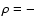 $\rho = -$