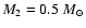$M_{2}=0.5~{M_{\odot}}$