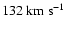 $132~{\rm km}~{\rm s}^{-1}$