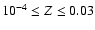 $10^{-4}\leq Z\leq0.03$