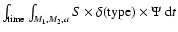 $\int_{{\rm time}}\int_{M_{1},M_{2},a}S\times\delta({\rm type})\times\Psi~ {\rm d}t$
