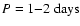 $P=1{-}2~{\rm days}$