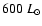 $600~{L_{\odot}}$