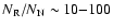 $N_{{\rm R}}/N_{{\rm N}}\sim10{-}100$