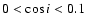 $0 < \cos i < 0.1 $