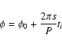 \begin{displaymath}\phi = \phi_0 + \frac{2 \pi s}{P}t_i
\end{displaymath}