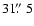 $31\hbox{$.\!\!^{\prime\prime}$ }5$