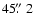 $45\hbox{$.\!\!^{\prime\prime}$ }2$