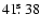 $41\hbox{$.\!\!^{\rm s}$ }38$