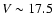 $V\sim17.5$