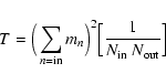 \begin{displaymath}T = \Big(\sum_{n={\rm in}}m_n\Big)^2\Big[\frac{1}{N_{\rm in}~N_{\rm out}}\Big]
\end{displaymath}