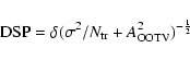 \begin{displaymath}{\rm DSP} = \delta(\sigma^{2}/N_{\rm tr}+A^{2}_{\rm
OOTV})^{-\frac{1}{2}}
\end{displaymath}