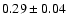 $0.29 \pm 0.04$