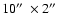 $10\hbox{$^{\prime\prime}$ }\times 2\hbox{$^{\prime\prime}$ }$