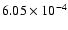 ${6.05 \times 10^{-4}}$