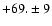 $+69. \pm 9$