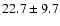 $22.7 \pm 9.7$