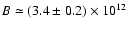 $B\simeq(3.4\pm0.2)\times10^{12}$