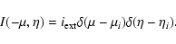 \begin{displaymath}I(-\mu,\eta) = i_{\rm ext}\delta(\mu-\mu_{i})\delta(\eta-\eta_{i}).
\end{displaymath}