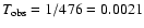 $T_{\rm obs}=1/476=0.0021$