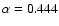 $\alpha=0.444$