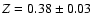 $Z=0.38 \pm 0.03$