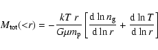 \begin{displaymath}M_{\rm tot}({<}r) = - \frac{kT ~ r}{G \mu m_{\rm p}} \left[ \...
...}{{\rm d} \ln r} + \frac{{\rm d} \ln T}{{\rm d} \ln r} \right]
\end{displaymath}