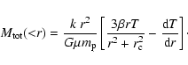 \begin{displaymath}M_{\rm tot}({<}r) = \frac{k ~ r^2}{G \mu m_{\rm p}} \left[ \f...
...{r^2 + r^2_{\rm c}} - \frac{{\rm d} T}{{\rm d} r} \right]\cdot
\end{displaymath}