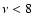 $\nu<8$