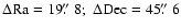$\Delta {\mbox R\rm a}=19\hbox{$.\!\!^{\prime\prime}$ }
8; \; \Delta {\mbox D\rm ec}=45\hbox{$.\!\!^{\prime\prime}$ }6$