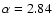 $\alpha=2.84$