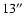 $13\hbox{$^{\prime\prime}$ }$