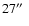 $27\hbox{$^{\prime\prime}$ }$