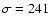 $\sigma=241$