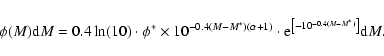 \begin{displaymath}
\phi(M){\rm d}M=0.4\ln(10)\cdot\phi^*\times10^{-0.4(M-M^*)(...
...ha+1)}\cdot
{\rm e}^{\left[-10^{-0.4(M-M^*)}\right]}{\rm d}M.
\end{displaymath}