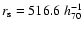 $r_{\rm s}=516.6\;h_{70}^{-1}$