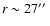 $r\sim27\hbox{$^{\prime\prime}$ }$