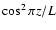 $ \cos^2{\pi z/L}$
