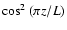 $\cos^2{(\pi z/L)}$